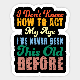 Funny Old People Sayings, I Don't Know How To Act My Age Sticker
